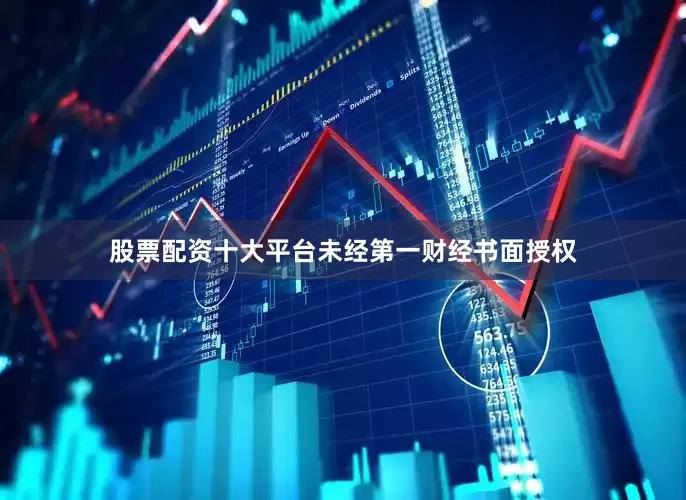 股票配资十大平台未经第一财经书面授权