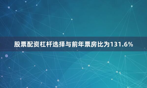 股票配资杠杆选择与前年票房比为131.6%