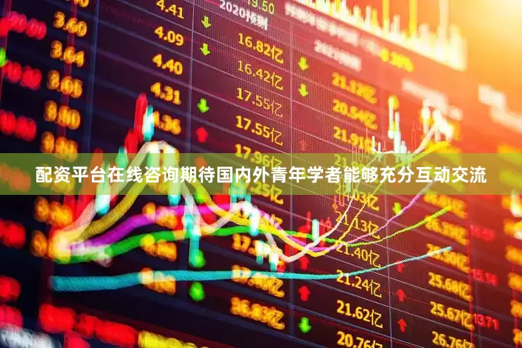 配资平台在线咨询期待国内外青年学者能够充分互动交流