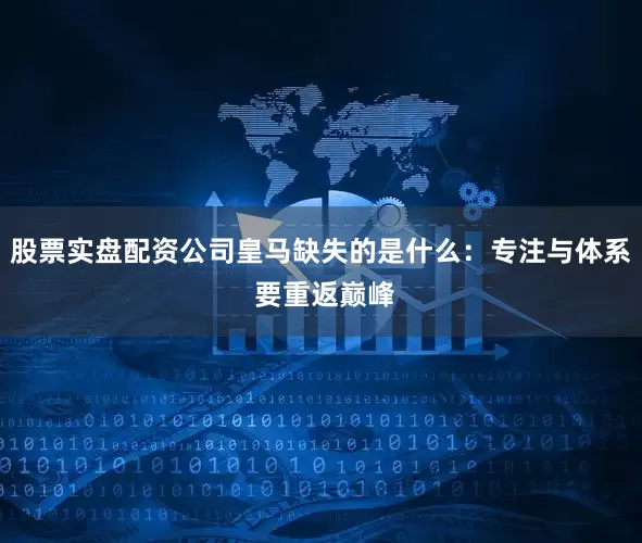 股票实盘配资公司皇马缺失的是什么：专注与体系 要重返巅峰