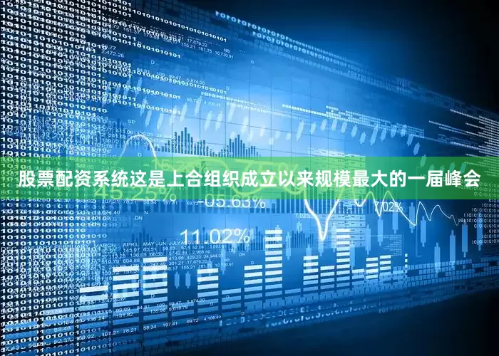 股票配资系统这是上合组织成立以来规模最大的一届峰会
