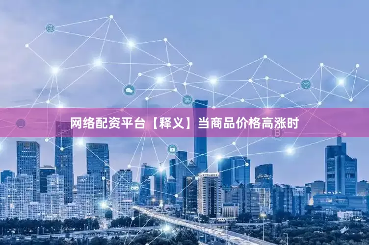 网络配资平台【释义】当商品价格高涨时