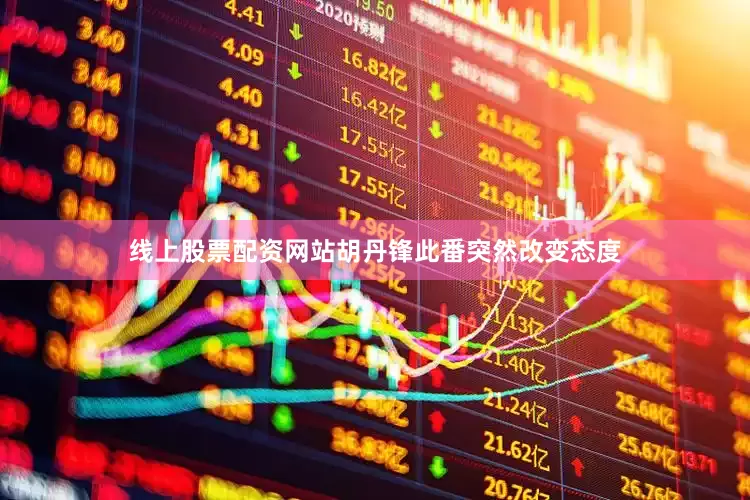 线上股票配资网站胡丹锋此番突然改变态度