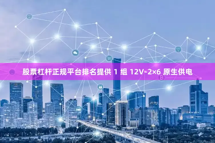 股票杠杆正规平台排名提供 1 组 12V-2×6 原生供电